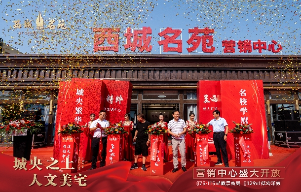 城央盛启，沸腾全城！西城名苑营销中心倾城绽放！