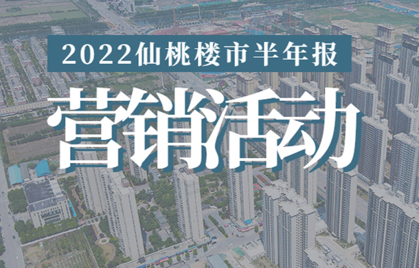 2022年仙桃楼市半年报【营销篇】：花式营销轮番上演